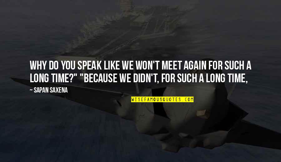 Childhood Relationships Quotes By Sapan Saxena: Why do you speak like we won't meet