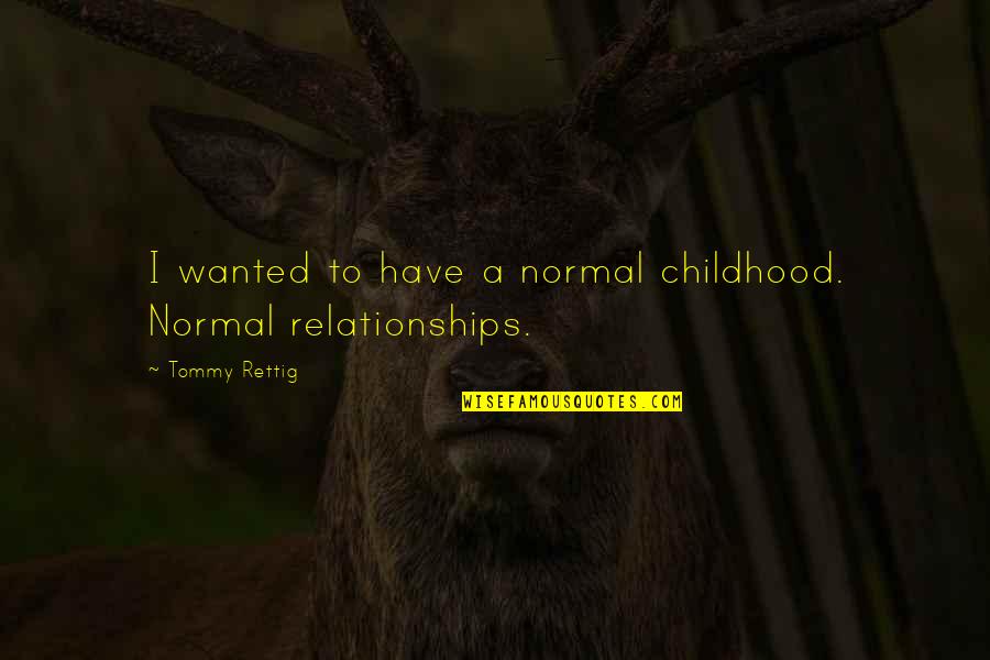 Childhood Relationships Quotes By Tommy Rettig: I wanted to have a normal childhood. Normal