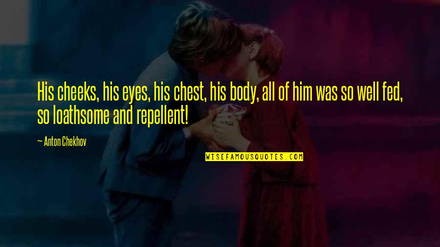 Childhood Returns Quotes By Anton Chekhov: His cheeks, his eyes, his chest, his body,
