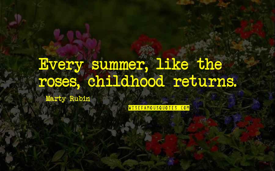 Childhood Returns Quotes By Marty Rubin: Every summer, like the roses, childhood returns.