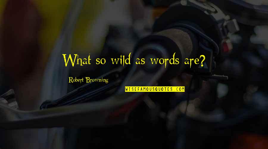 Childhood Ruined Quotes By Robert Browning: What so wild as words are?