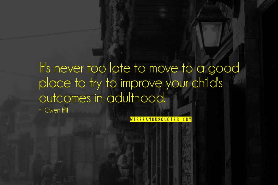 Childhood Sandbox Quotes By Gwen Ifill: It's never too late to move to a