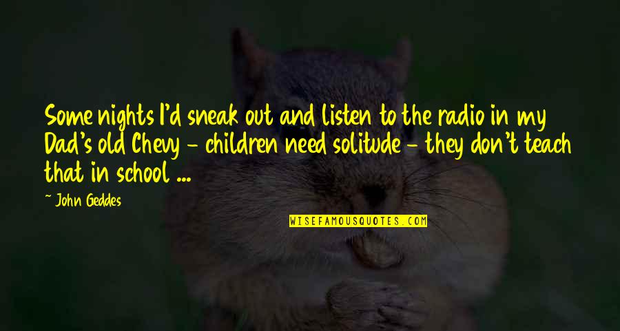 Childhood School Memories Quotes By John Geddes: Some nights I'd sneak out and listen to