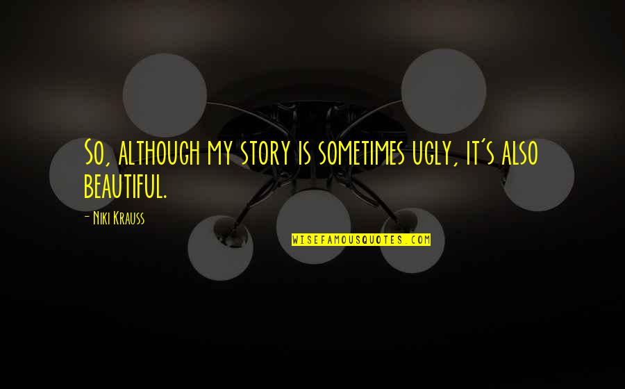 Childhood Story Quotes By Niki Krauss: So, although my story is sometimes ugly, it's
