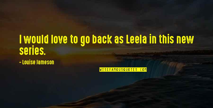 Childhood Studies Quotes By Louise Jameson: I would love to go back as Leela