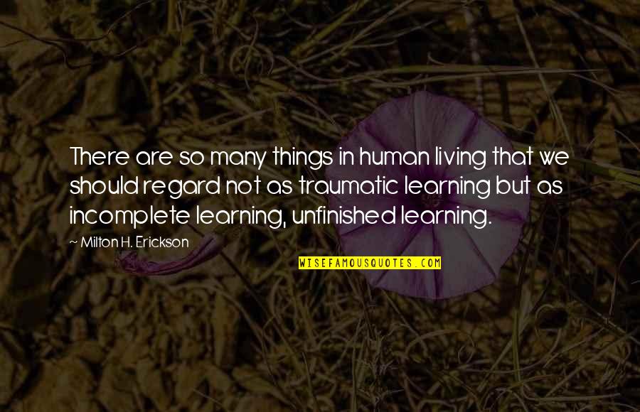 Childhood Studies Quotes By Milton H. Erickson: There are so many things in human living