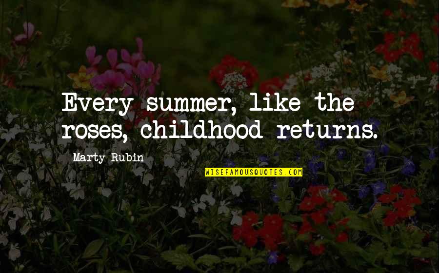 Childhood Summer Quotes By Marty Rubin: Every summer, like the roses, childhood returns.