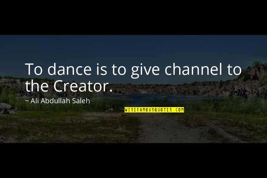 Childhood Sweetheart Quotes By Ali Abdullah Saleh: To dance is to give channel to the
