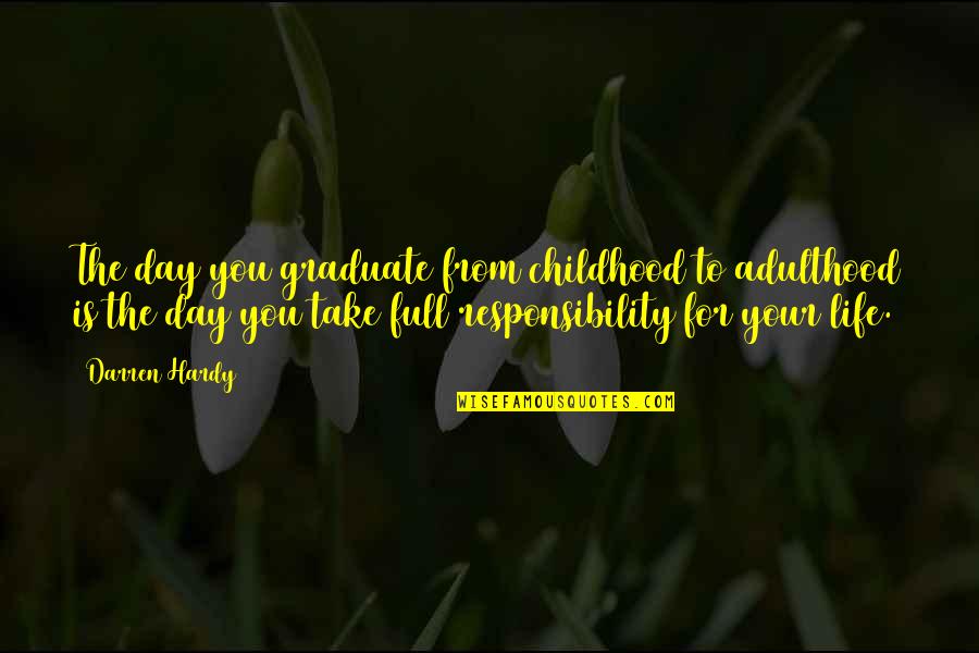 Childhood To Adulthood Quotes By Darren Hardy: The day you graduate from childhood to adulthood