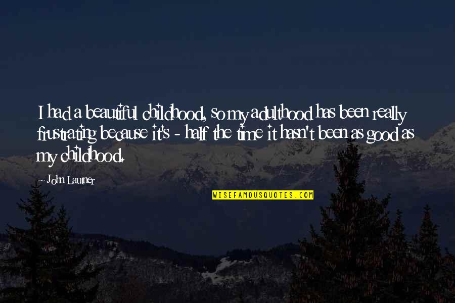 Childhood To Adulthood Quotes By John Lautner: I had a beautiful childhood, so my adulthood