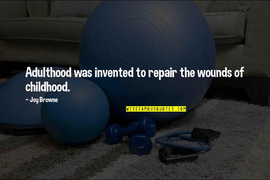 Childhood To Adulthood Quotes By Joy Browne: Adulthood was invented to repair the wounds of