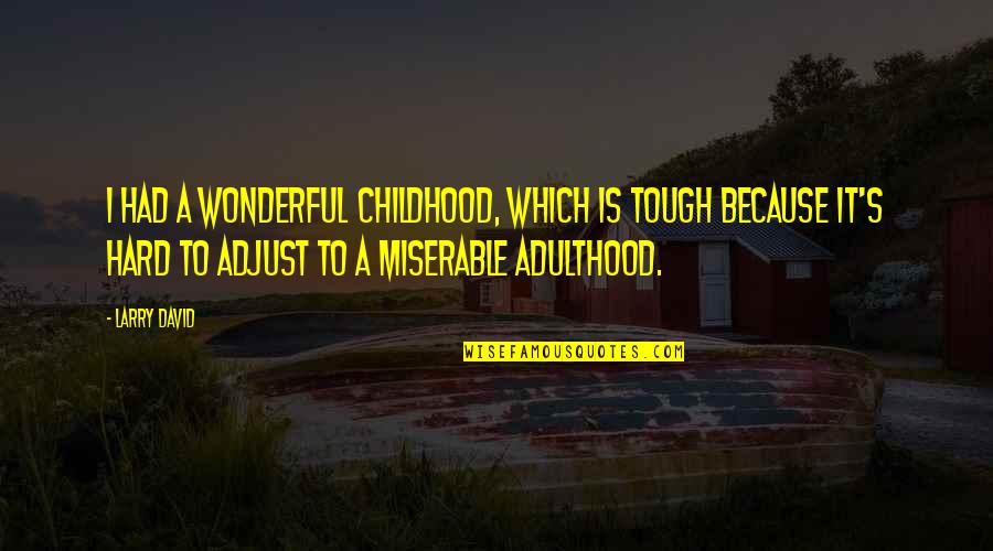 Childhood To Adulthood Quotes By Larry David: I had a wonderful childhood, which is tough