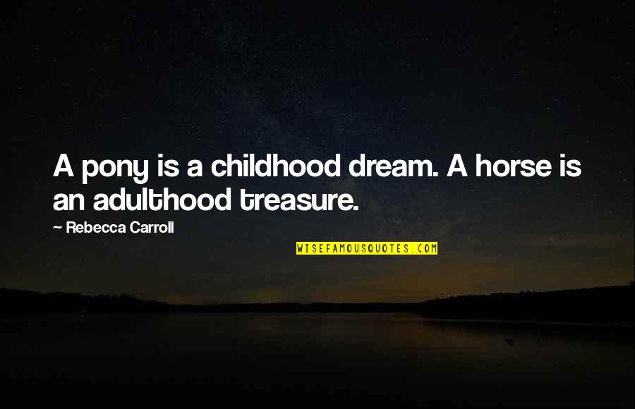 Childhood To Adulthood Quotes By Rebecca Carroll: A pony is a childhood dream. A horse