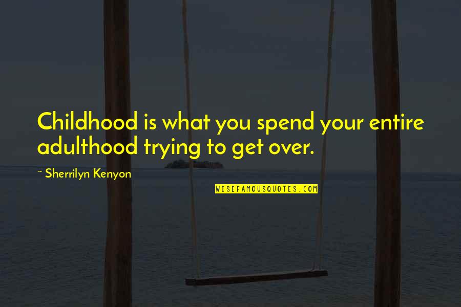 Childhood To Adulthood Quotes By Sherrilyn Kenyon: Childhood is what you spend your entire adulthood