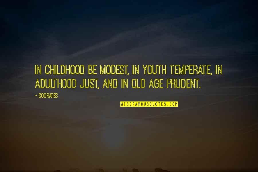 Childhood To Adulthood Quotes By Socrates: In childhood be modest, in youth temperate, in