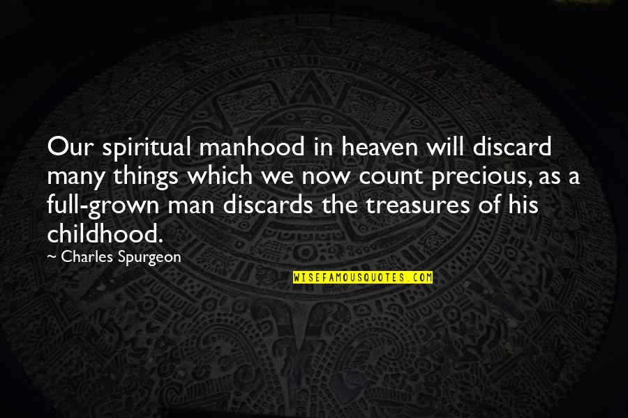 Childhood To Manhood Quotes By Charles Spurgeon: Our spiritual manhood in heaven will discard many