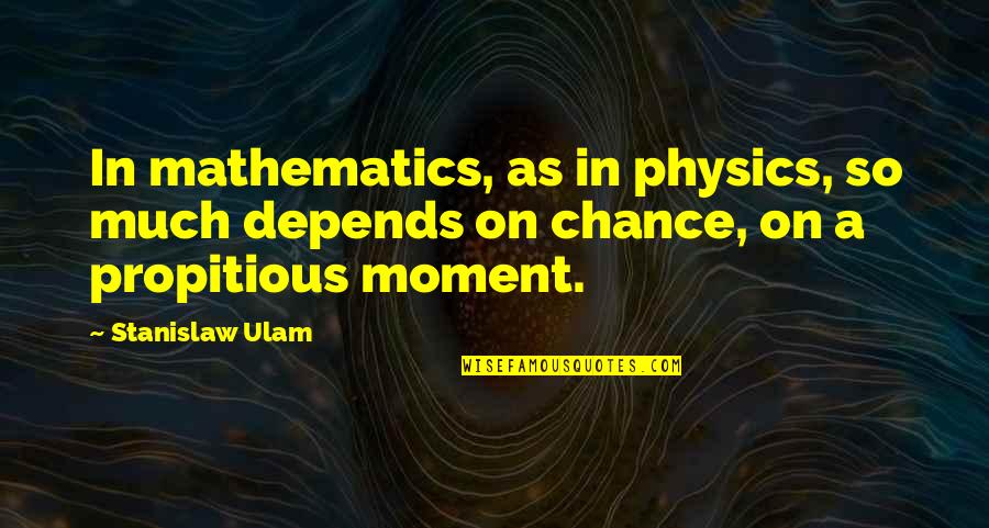 Childhood To Manhood Quotes By Stanislaw Ulam: In mathematics, as in physics, so much depends