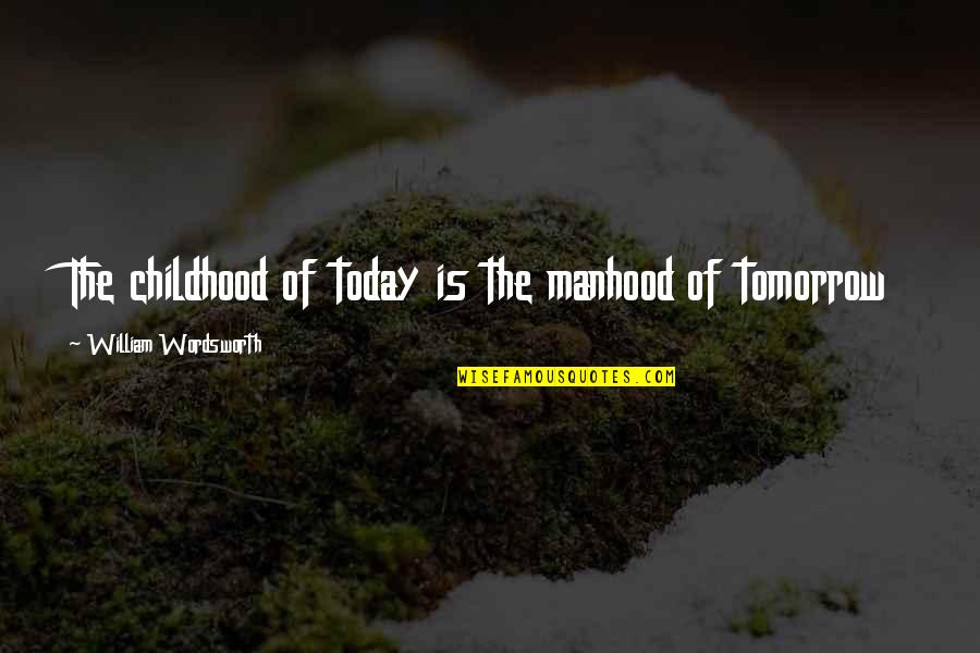 Childhood To Manhood Quotes By William Wordsworth: The childhood of today is the manhood of