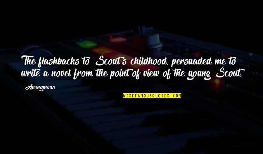 Childhood To Young Quotes By Anonymous: The flashbacks to Scout's childhood, persuaded me to