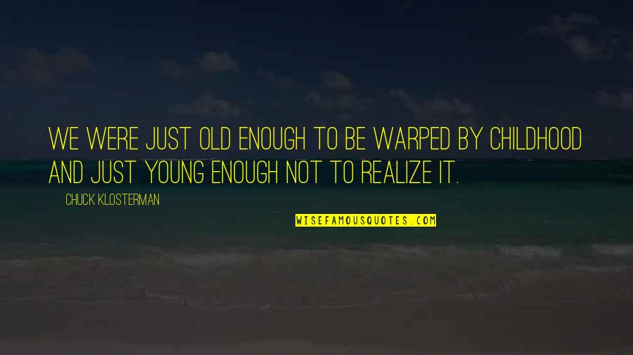 Childhood To Young Quotes By Chuck Klosterman: We were just old enough to be warped