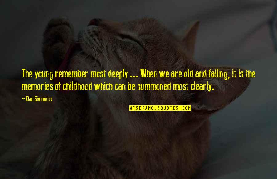 Childhood To Young Quotes By Dan Simmons: The young remember most deeply ... When we