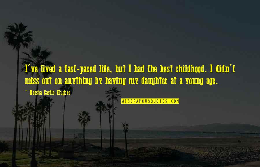 Childhood To Young Quotes By Keisha Castle-Hughes: I've lived a fast-paced life, but I had