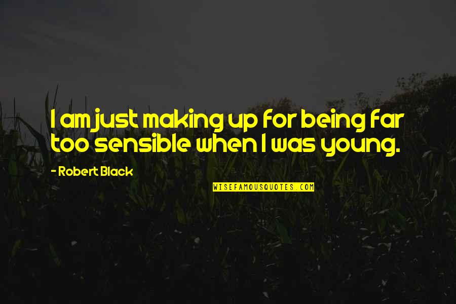 Childhood To Young Quotes By Robert Black: I am just making up for being far