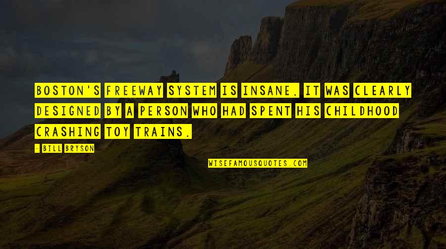 Childhood Toy Quotes By Bill Bryson: Boston's freeway system is insane. It was clearly