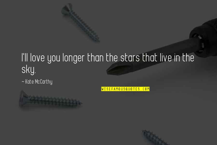 Childhood Vaccines Quotes By Kate McCarthy: I'll love you longer than the stars that