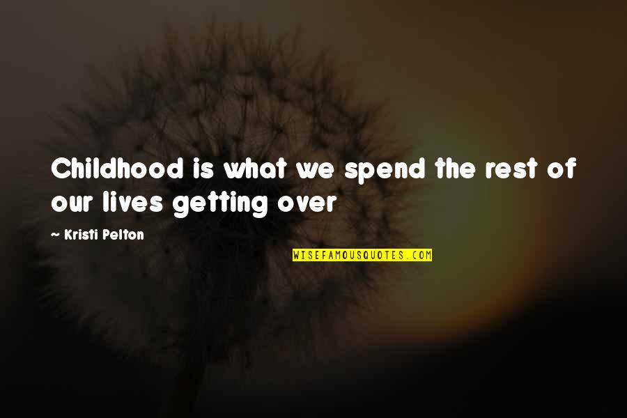 Childhood Vs Now Quotes By Kristi Pelton: Childhood is what we spend the rest of Childhood Vs Now Quotes By Kristi Pelton: Childhood is what we spend the rest of