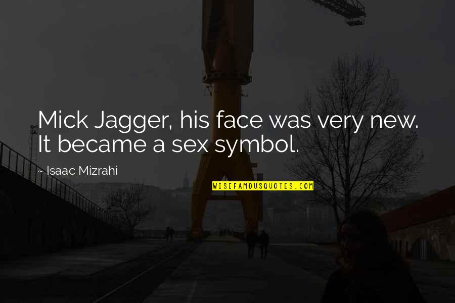 Childhood With Brother Quotes By Isaac Mizrahi: Mick Jagger, his face was very new. It Childhood With Brother Quotes By Isaac Mizrahi: Mick Jagger, his face was very new. It