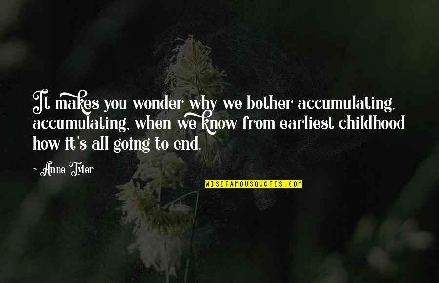 Childhood Wonder Quotes By Anne Tyler: It makes you wonder why we bother accumulating,