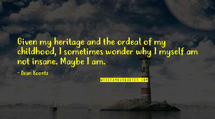 Childhood Wonder Quotes By Dean Koontz: Given my heritage and the ordeal of my