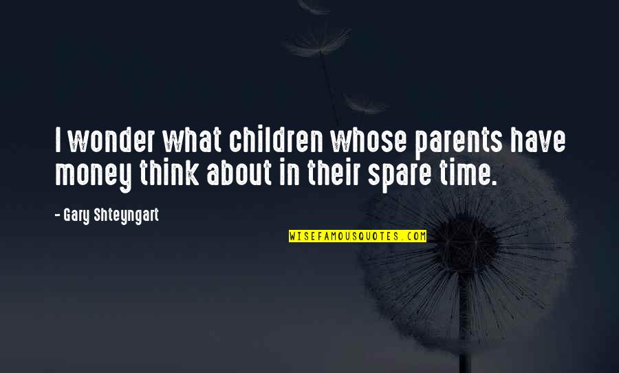 Childhood Wonder Quotes By Gary Shteyngart: I wonder what children whose parents have money