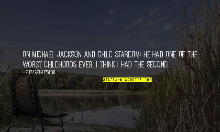 Childhoods Quotes By Elizabeth Taylor: On Michael Jackson and child stardom: He had