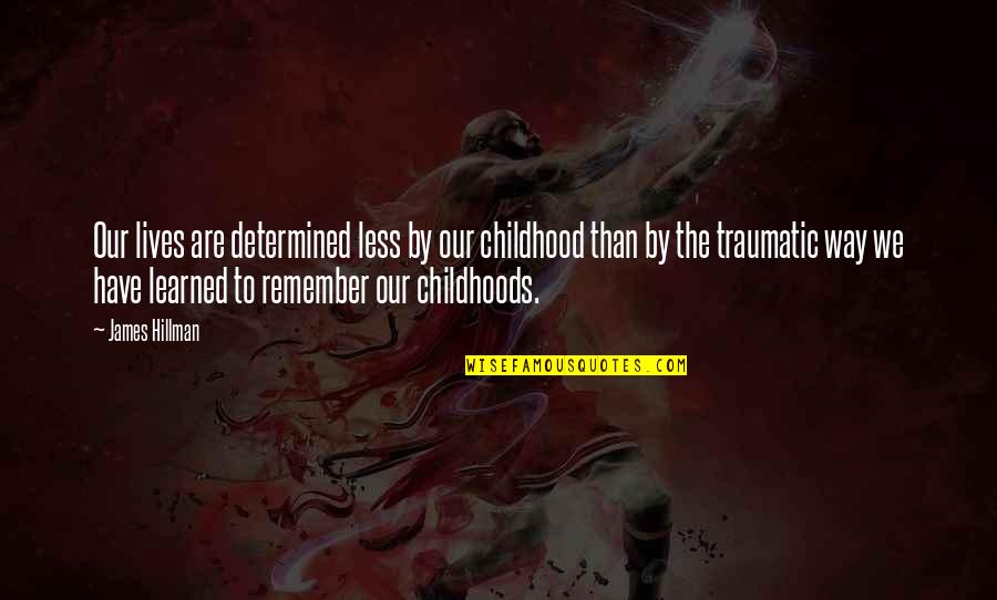 Childhoods Quotes By James Hillman: Our lives are determined less by our childhood