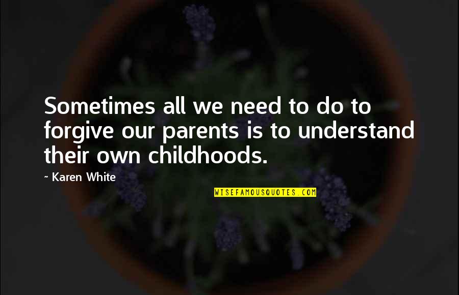 Childhoods Quotes By Karen White: Sometimes all we need to do to forgive