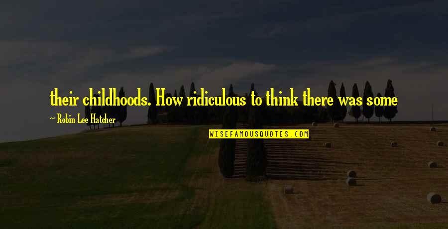 Childhoods Quotes By Robin Lee Hatcher: their childhoods. How ridiculous to think there was