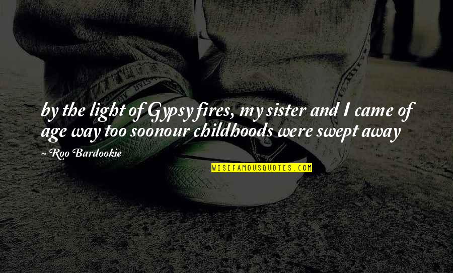 Childhoods Quotes By Roo Bardookie: by the light of Gypsy fires, my sister