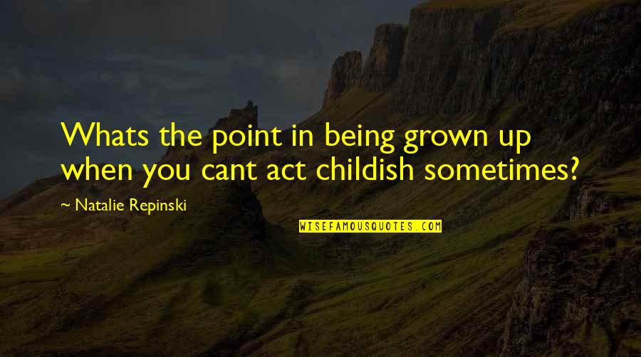 Childish Act Quotes By Natalie Repinski: Whats the point in being grown up when