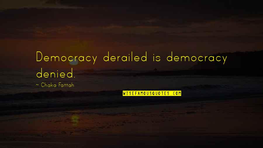 Childish Attitude Quotes By Chaka Fattah: Democracy derailed is democracy denied. Childish Attitude Quotes By Chaka Fattah: Democracy derailed is democracy denied.