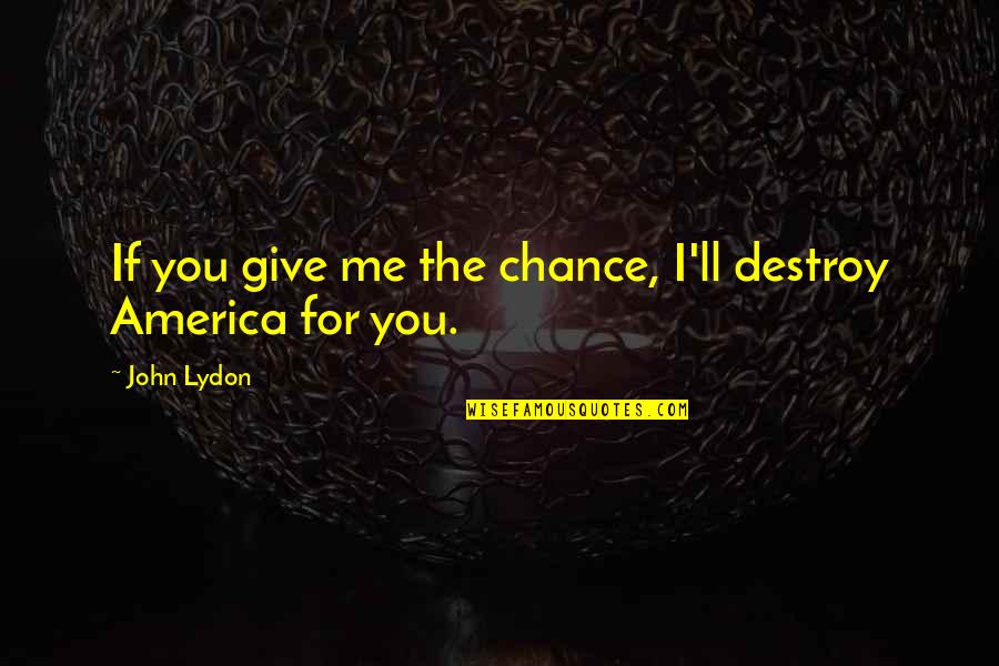 Childish Girlfriend Quotes By John Lydon: If you give me the chance, I'll destroy