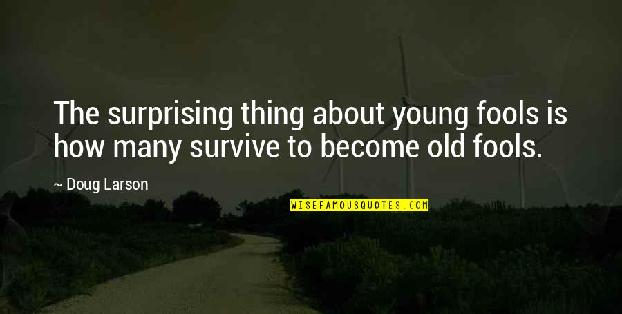 Childish Guys Quotes By Doug Larson: The surprising thing about young fools is how
