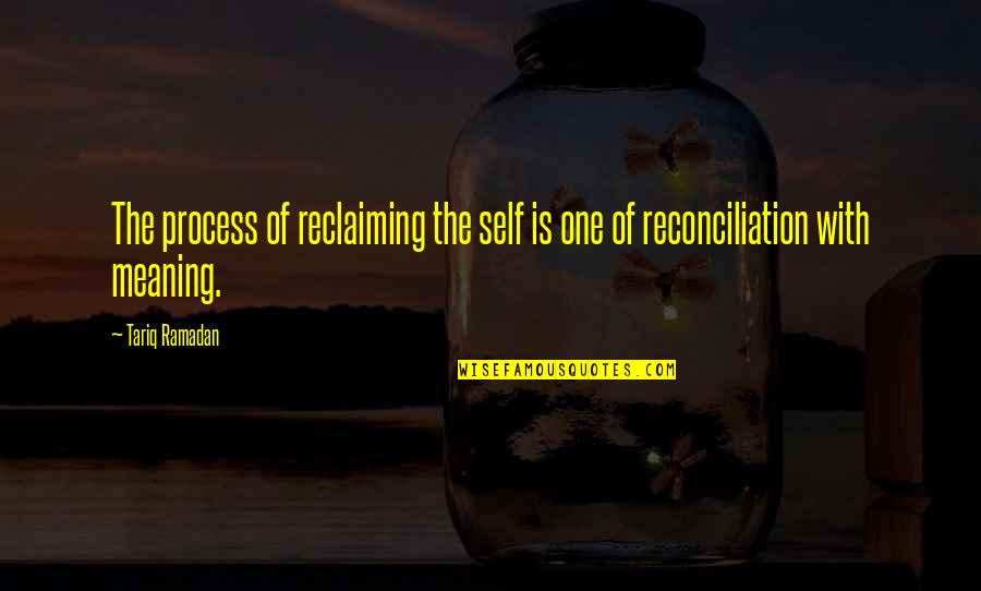 Childish Guys Quotes By Tariq Ramadan: The process of reclaiming the self is one