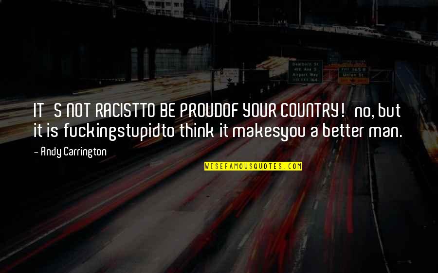 Childish Jealousy Quotes By Andy Carrington: IT'S NOT RACISTTO BE PROUDOF YOUR COUNTRY!'no, but