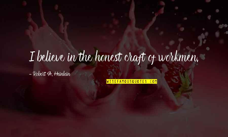 Childish Jealousy Quotes By Robert A. Heinlein: I believe in the honest craft of workmen.