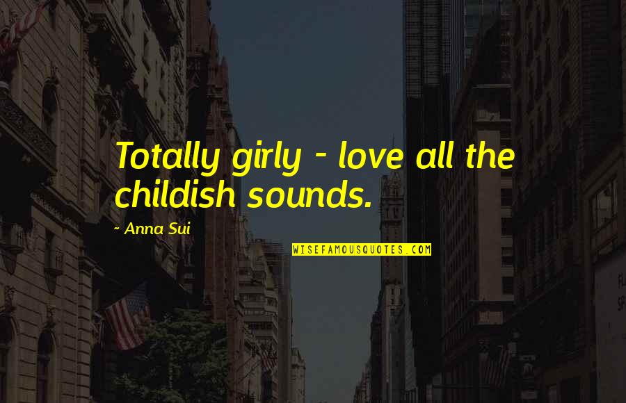 Childish Love Quotes By Anna Sui: Totally girly - love all the childish sounds.