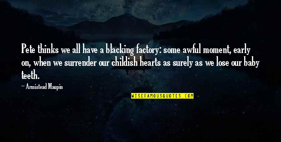 Childish Maturity Quotes By Armistead Maupin: Pete thinks we all have a blacking factory: