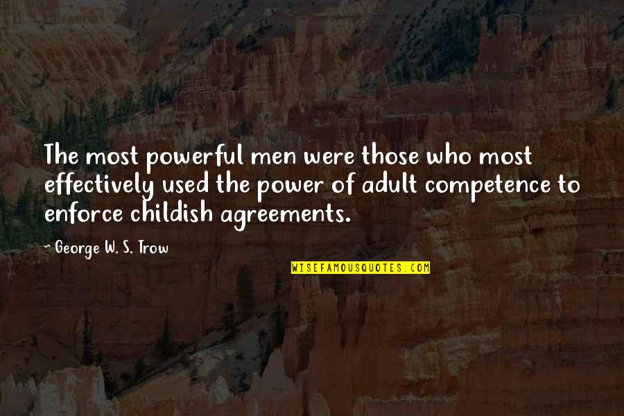 Childish Men Quotes By George W. S. Trow: The most powerful men were those who most