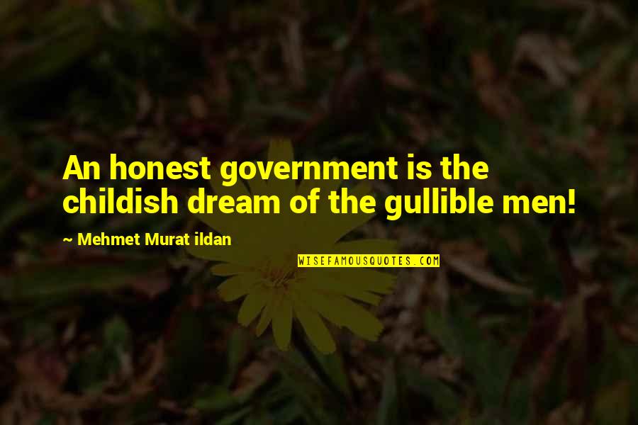 Childish Men Quotes By Mehmet Murat Ildan: An honest government is the childish dream of